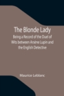 Image for The Blonde Lady; Being a Record of the Duel of Wits between Arsene Lupin and the English Detective