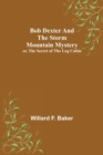 Image for Bob Dexter and the Storm Mountain Mystery; or, The Secret of the Log Cabin