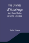 Image for The Dramas of Victor Hugo : Mary Tudor, Marion de Lorme, Esmeralda