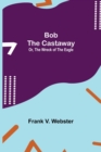 Image for Bob the Castaway; Or, The Wreck of the Eagle