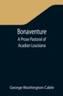 Image for Bonaventure : A Prose Pastoral of Acadian Louisiana