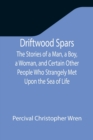 Image for Driftwood Spars The Stories of a Man, a Boy, a Woman, and Certain Other People Who Strangely Met Upon the Sea of Life