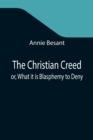 Image for The Christian Creed; or, What it is Blasphemy to Deny