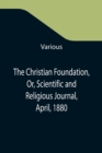 Image for The Christian Foundation, Or, Scientific and Religious Journal, April, 1880