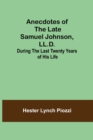 Image for Anecdotes of the late Samuel Johnson, LL.D.; During the Last Twenty Years of His Life