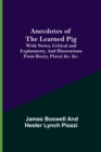 Image for Anecdotes of the Learned Pig; With Notes, Critical and Explanatory, and Illustrations from Bozzy, Piozzi &amp;c. &amp;c.