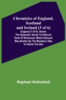 Image for Chronicles of England, Scotland and Ireland (3 of 6) : England (7 of 9); Henrie the Seauenth, Sonne to Edmund Earle of Richmond, Which Edmund was Brother by the Moothers Side to Henrie the Sixt