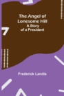 Image for The Angel of Lonesome Hill; A Story of a President