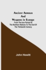 Image for Ancient Armour and Weapons in Europe; From the Iron Period of the Northern Nations to the End of the Thirteenth Century