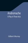 Image for Andromache : A Play in Three Acts