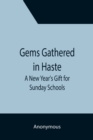 Image for Gems Gathered in Haste; A New Year&#39;s Gift for Sunday Schools
