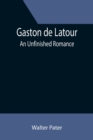 Image for Gaston de Latour; an unfinished romance