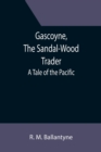 Image for Gascoyne, The Sandal-Wood Trader : A Tale of the Pacific