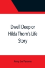 Image for Dwell Deep or Hilda Thorn&#39;s Life Story