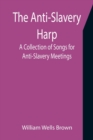 Image for The Anti-Slavery Harp : A Collection of Songs for Anti-Slavery Meetings