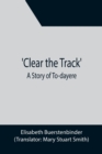 Image for Clear the Track&#39;; A Story of To-day