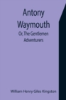 Image for Antony Waymouth; Or, The Gentlemen Adventurers