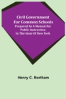 Image for Civil Government for Common Schools; Prepared as a Manual for Public Instruction in the State of New York
