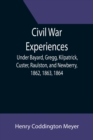 Image for Civil War Experiences; Under Bayard, Gregg, Kilpatrick, Custer, Raulston, and Newberry, 1862, 1863, 1864