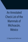 Image for An Annotated Check List of the Mammals of Michoacan, Mexico