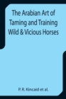 Image for The Arabian Art of Taming and Training Wild &amp; Vicious Horses