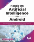Image for Hands-On Artificial Intelligence for Android : Understand Machine Learning and Unleash the Power of TensorFlow in Android Applications with Google ML Kit