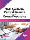Image for SAP S/4HANA Central Finance and Group Reporting : Integrate SAP S/4HANA ERP Systems into Your Financial Data and Workflows for More Agility