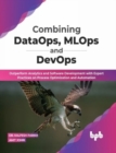 Image for Combining DataOps, MLOps and DevOps : Outperform Analytics and Software Development with Expert Practices on Process Optimization and Automation
