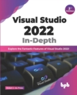 Image for Visual Studio 2022 In-Depth : Explore the Fantastic Features of Visual Studio 2022 - 2nd Edition