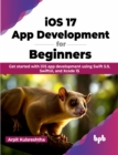 Image for iOS 17 App Development for Beginners : Get started with iOS app development using Swift 5.9, SwiftUI, and Xcode 15