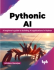Image for Pythonic AI : A beginner&#39;s guide to building AI applications in Python