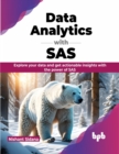 Image for Data Analytics with SAS : Explore your data and get actionable insights with the power of SAS