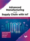 Image for Advanced Manufacturing and Supply Chain with IoT : Revolutionizing industries through smart technologies and connectivity