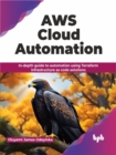 Image for AWS Cloud Automation : In-depth guide to automation using Terraform infrastructure as code solutions