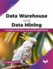 Image for Data Warehouse and Data Mining : Concepts, techniques and real life applications