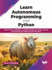 Image for Learn Autonomous Programming with Python : Utilize Python’s capabilities in artificial intelligence, machine learning, deep learning and robotic process automation