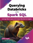 Image for Querying Databricks with Spark SQL : Leverage SQL to query and analyze Big Data for insights
