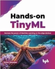Image for Hands-on TinyML : Harness the power of Machine Learning on the edge devices