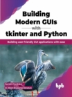 Image for Building Modern GUIs with tkinter and Python : Building user-friendly GUI applications with ease