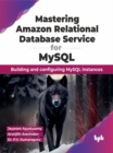 Image for Mastering Amazon Relational Database Service for MySQL : Building and configuring MySQL instances