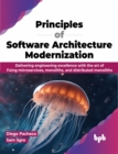 Image for Principles of Software Architecture Modernization : Delivering engineering excellence with the art of fixing microservices, monoliths, and distributed monoliths