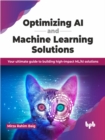 Image for Optimizing AI and Machine Learning Solutions : Your ultimate guide to building high-impact ML/AI solutions