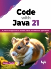 Image for Code with Java 21 : A practical approach for building robust and efficient applications