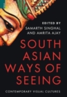 Image for South Asian Ways of Seeing : Contemporary Visual Cultures