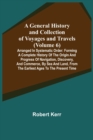 Image for A General History and Collection of Voyages and Travels (Volume 6); Arranged in Systematic Order : Forming a Complete History of the Origin and Progress of Navigation, Discovery, and Commerce, by Sea 