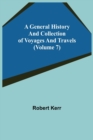 Image for A General History and Collection of Voyages and Travels (Volume 7)