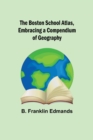 Image for The Boston School Atlas, Embracing a Compendium of Geography