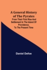 Image for A General History of the Pyrates : from their first rise and settlement in the island of Providence, to the present time