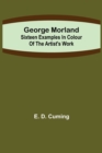 Image for George Morland : Sixteen examples in colour of the artist&#39;s work