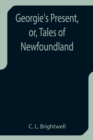 Image for Georgie&#39;s Present, or, Tales of Newfoundland
